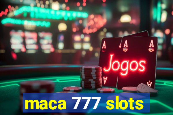 maca 777 slots