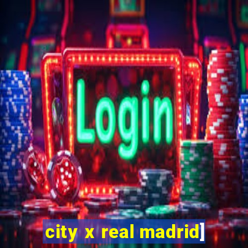 city x real madrid]