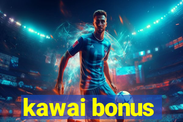 kawai bonus