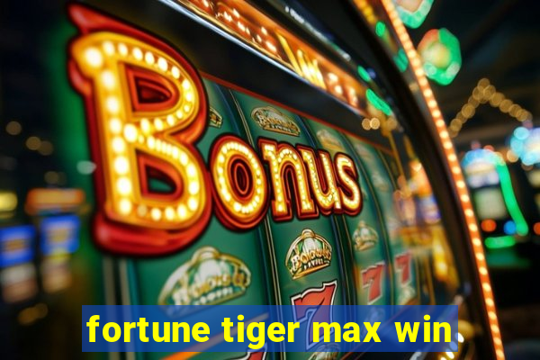 fortune tiger max win