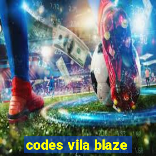 codes vila blaze