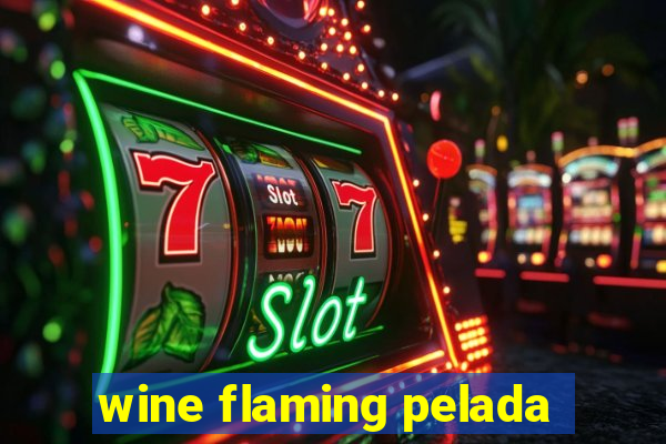 wine flaming pelada