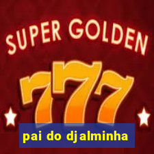 pai do djalminha