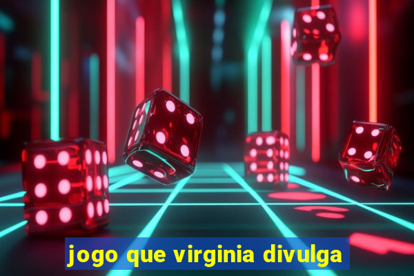 jogo que virginia divulga