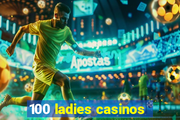 100 ladies casinos