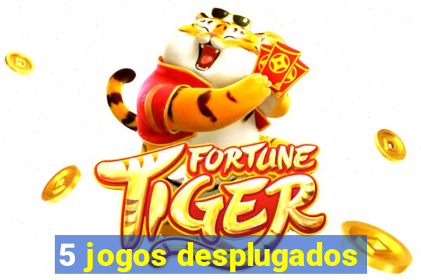 5 jogos desplugados