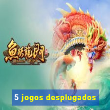 5 jogos desplugados