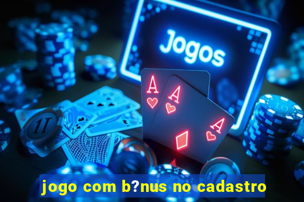 jogo com b?nus no cadastro