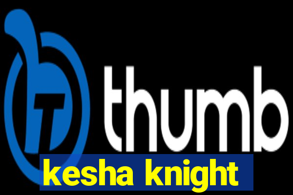 kesha knight