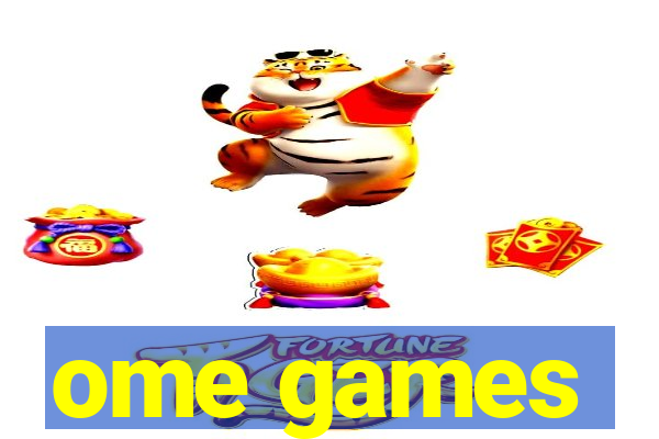 ome games