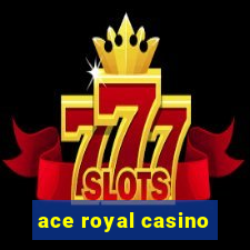 ace royal casino