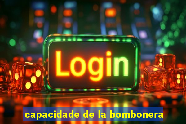 capacidade de la bombonera