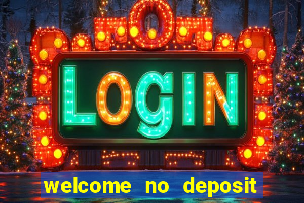 welcome no deposit bonus casino