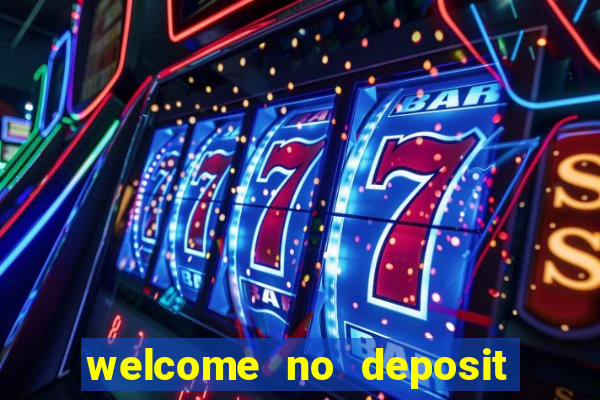 welcome no deposit bonus casino