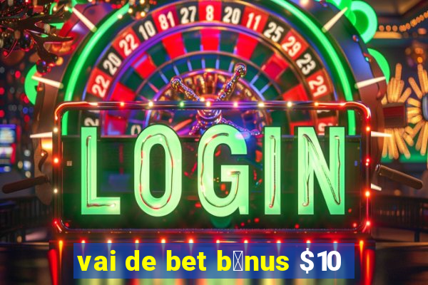 vai de bet b么nus $10