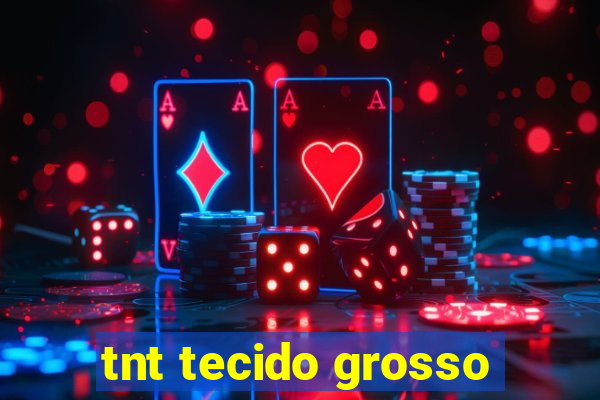 tnt tecido grosso