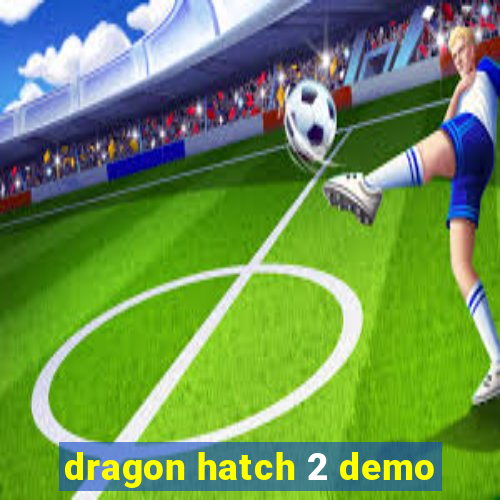 dragon hatch 2 demo