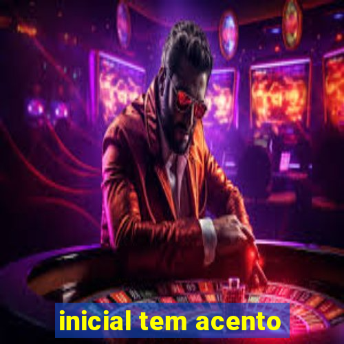 inicial tem acento