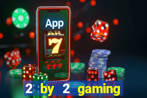 2 by 2 gaming casino sites