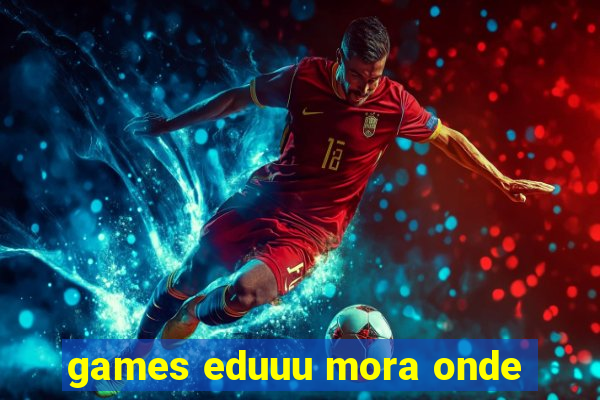 games eduuu mora onde