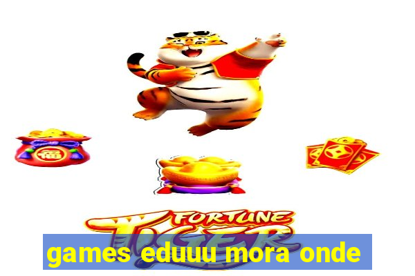 games eduuu mora onde