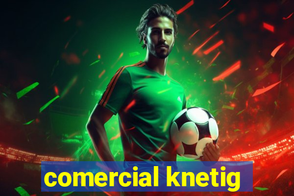 comercial knetig