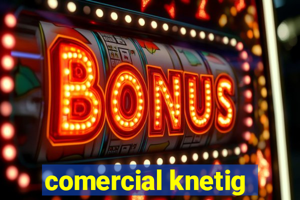 comercial knetig