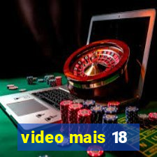 video mais 18