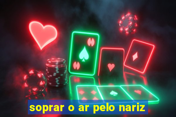 soprar o ar pelo nariz