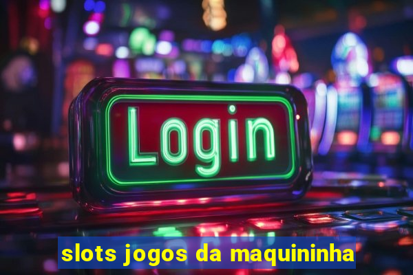 slots jogos da maquininha