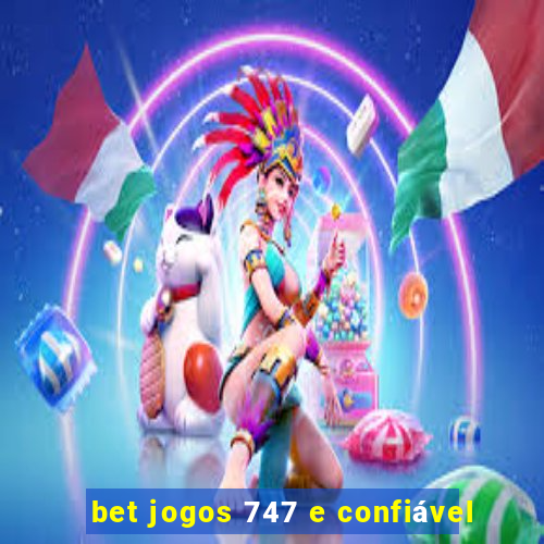 bet jogos 747 e confiável