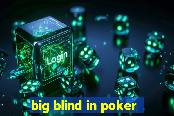 big blind in poker