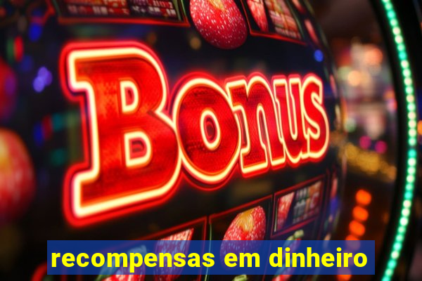 recompensas em dinheiro