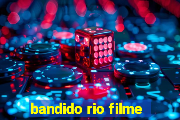 bandido rio filme