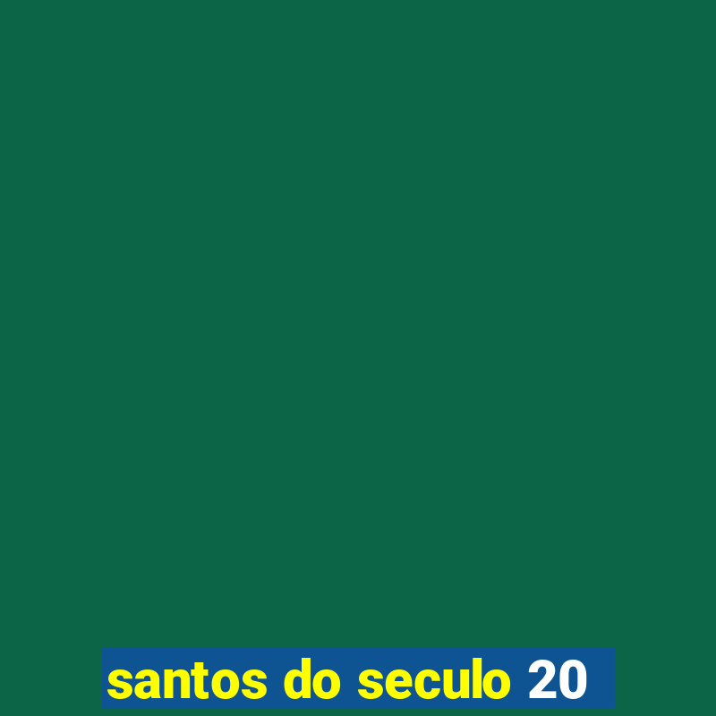 santos do seculo 20