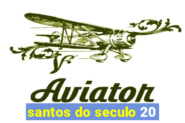 santos do seculo 20