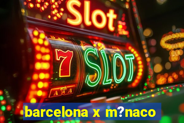 barcelona x m?naco