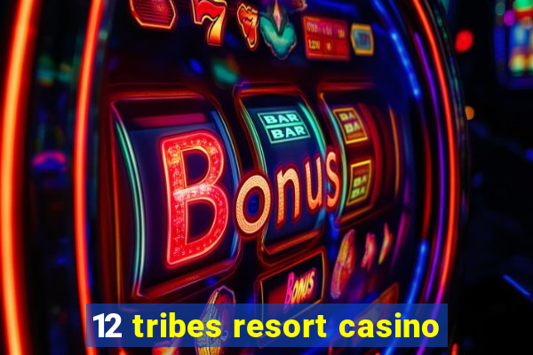 12 tribes resort casino