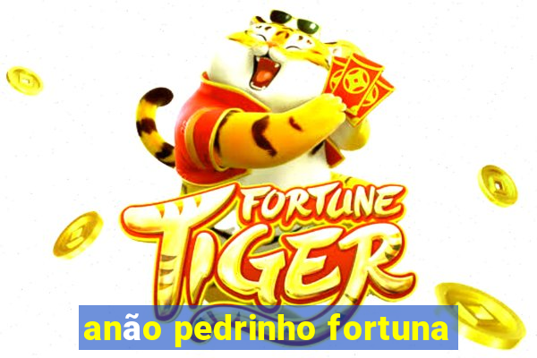 anão pedrinho fortuna