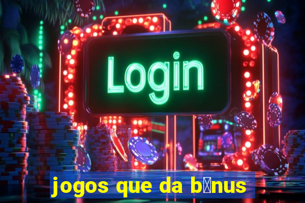 jogos que da b么nus