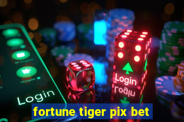 fortune tiger pix bet