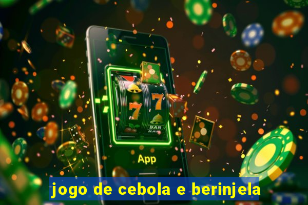 jogo de cebola e berinjela