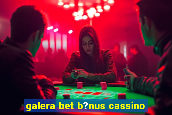 galera bet b?nus cassino