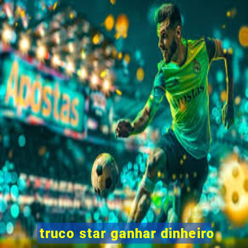 truco star ganhar dinheiro