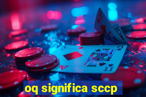 oq significa sccp