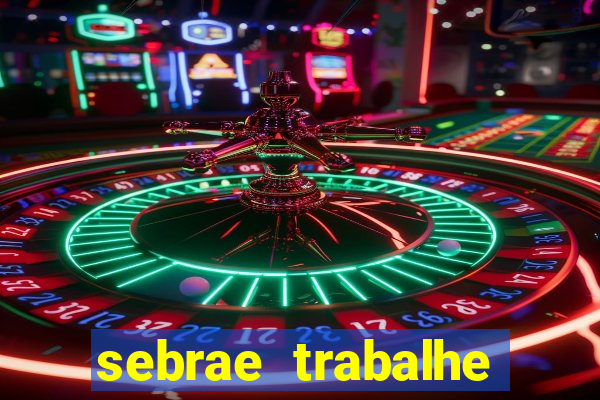 sebrae trabalhe conosco sp