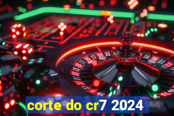 corte do cr7 2024