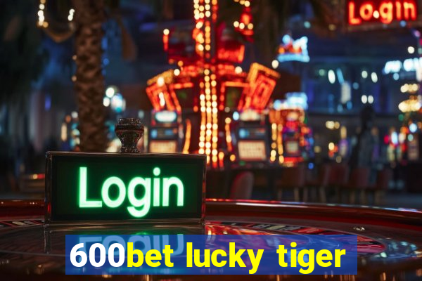 600bet lucky tiger