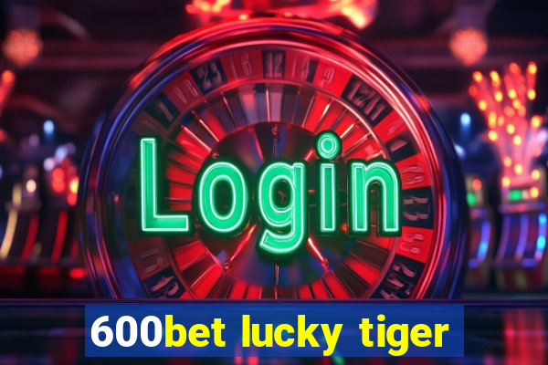 600bet lucky tiger