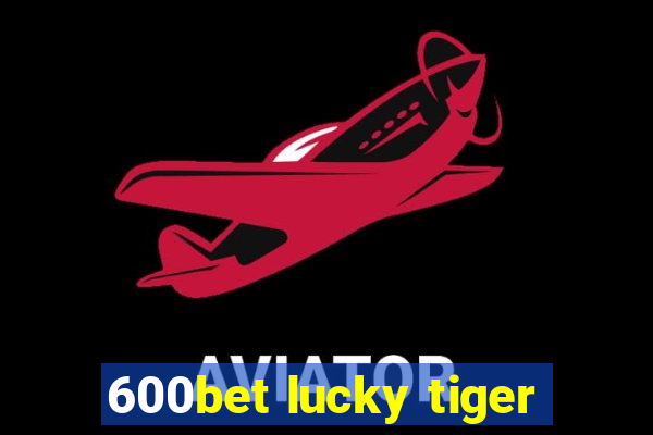 600bet lucky tiger